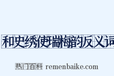 和史绣使瑞梅韵反义词是什么意思的图片